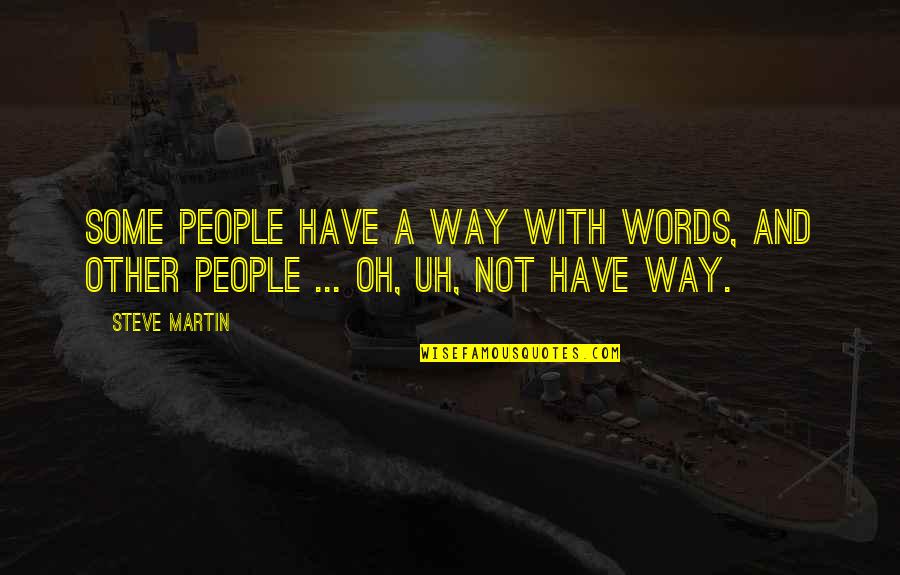 Uh Oh Quotes By Steve Martin: Some people have a way with words, and