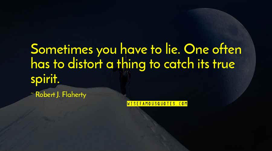 Uhandi Quotes By Robert J. Flaherty: Sometimes you have to lie. One often has