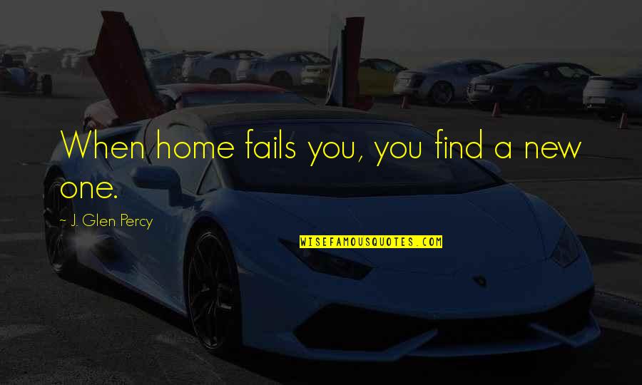 Uhc Health Quotes By J. Glen Percy: When home fails you, you find a new