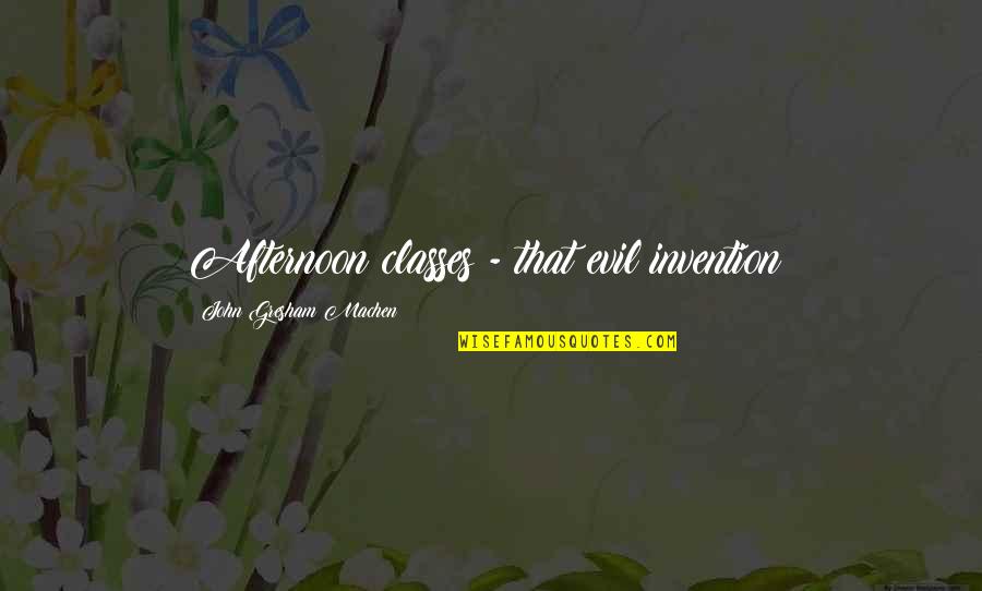 Uhf Vs Vhf Quotes By John Gresham Machen: Afternoon classes - that evil invention! Uhf Vs Vhf Quotes By John Gresham Machen: Afternoon classes - that evil invention!