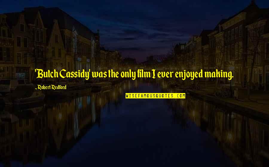Uhl Mobile Quotes By Robert Redford: 'Butch Cassidy' was the only film I ever Uhl Mobile Quotes By Robert Redford: 'Butch Cassidy' was the only film I ever