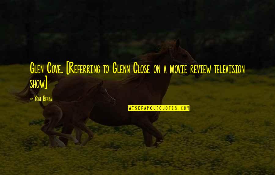 Uhl Mobile Quotes By Yogi Berra: Glen Cove. [Referring to Glenn Close on a