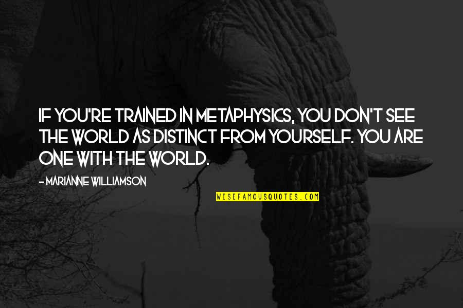 Uhlarik Quotes By Marianne Williamson: If you're trained in metaphysics, you don't see Uhlarik Quotes By Marianne Williamson: If you're trained in metaphysics, you don't see
