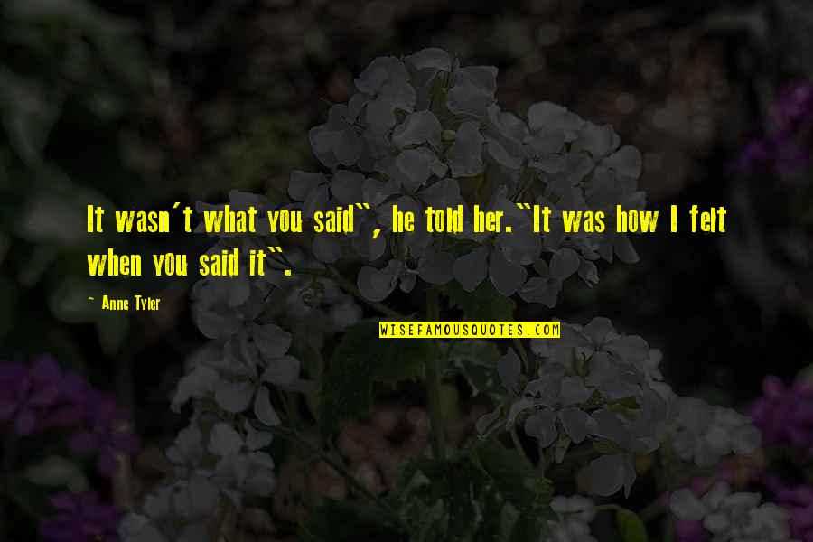 Uhlenhake Elizabeth Quotes By Anne Tyler: It wasn't what you said", he told her."It