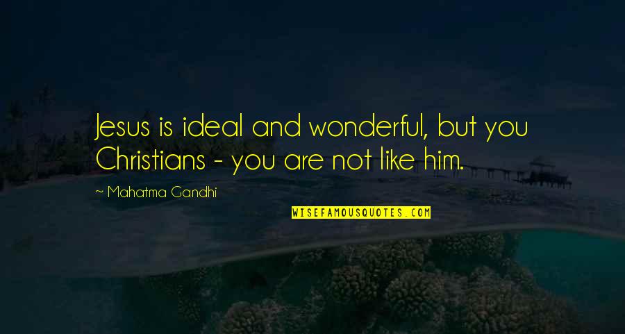 Uhlenhopp Obituary Quotes By Mahatma Gandhi: Jesus is ideal and wonderful, but you Christians