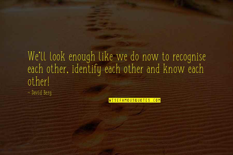 Uhlenhorst Quotes By David Berg: We'll look enough like we do now to Uhlenhorst Quotes By David Berg: We'll look enough like we do now to
