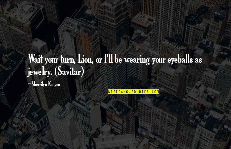 Uhlenhorst Quotes By Sherrilyn Kenyon: Wait your turn, Lion, or I'll be wearing Uhlenhorst Quotes By Sherrilyn Kenyon: Wait your turn, Lion, or I'll be wearing