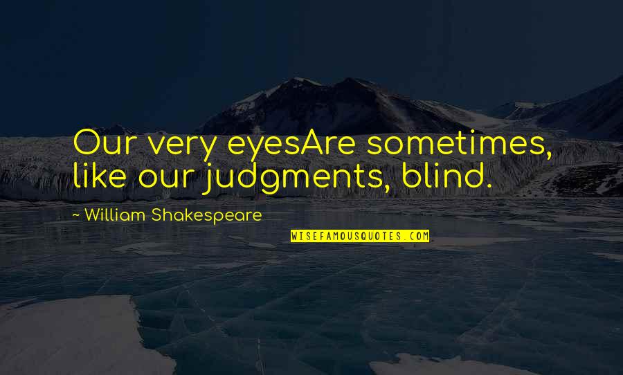 Uhlenhorst Quotes By William Shakespeare: Our very eyesAre sometimes, like our judgments, blind. Uhlenhorst Quotes By William Shakespeare: Our very eyesAre sometimes, like our judgments, blind.