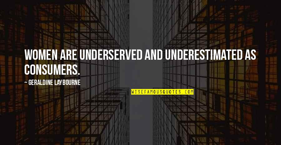 Uhlfelder Daniel Quotes By Geraldine Laybourne: Women are underserved and underestimated as consumers. Uhlfelder Daniel Quotes By Geraldine Laybourne: Women are underserved and underestimated as consumers.