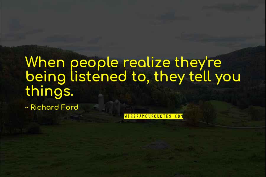 Uhnyrchal Quotes By Richard Ford: When people realize they're being listened to, they