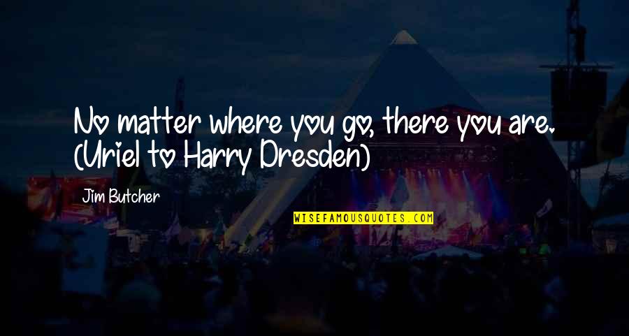 Uholadza Quotes By Jim Butcher: No matter where you go, there you are.