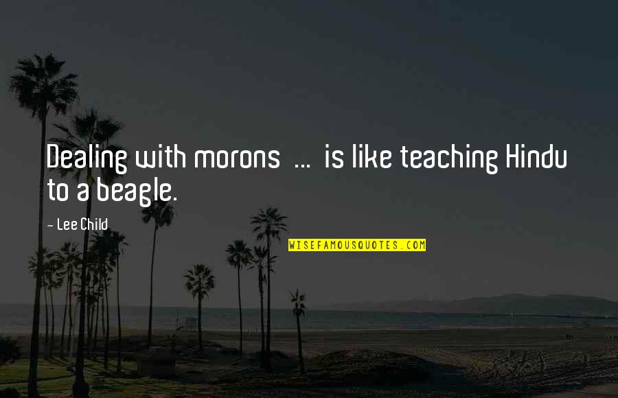 Uholadza Quotes By Lee Child: Dealing with morons ... is like teaching Hindu