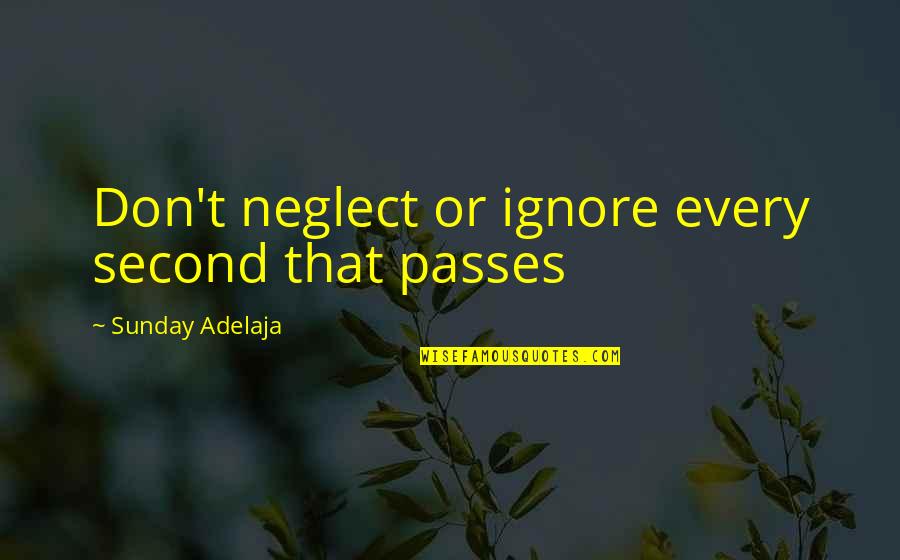 Uholadza Quotes By Sunday Adelaja: Don't neglect or ignore every second that passes Uholadza Quotes By Sunday Adelaja: Don't neglect or ignore every second that passes