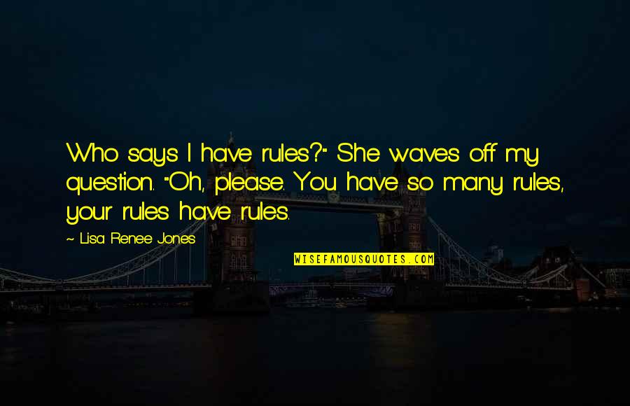 Uholanzi Quotes By Lisa Renee Jones: Who says I have rules?" She waves off