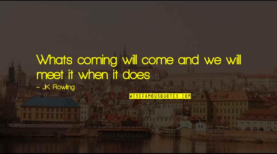 Uhrenholt Quotes By J.K. Rowling: What's coming will come and we will meet Uhrenholt Quotes By J.K. Rowling: What's coming will come and we will meet