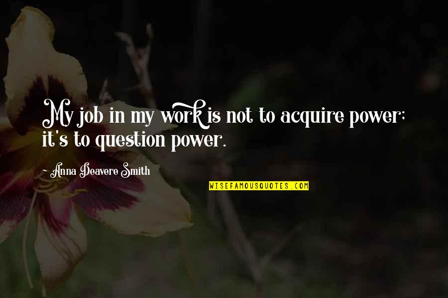 Uhtred Of Bebbanburg Quotes By Anna Deavere Smith: My job in my work is not to