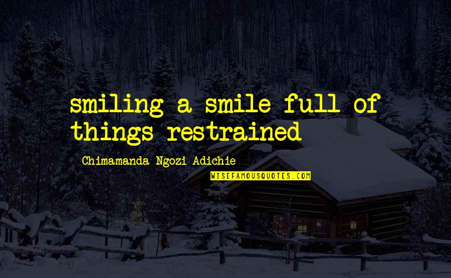 Uhtred Of Bebbanburg Quotes By Chimamanda Ngozi Adichie: smiling a smile full of things restrained