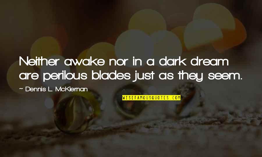 Uhtred Son Quotes By Dennis L. McKiernan: Neither awake nor in a dark dream are Uhtred Son Quotes By Dennis L. McKiernan: Neither awake nor in a dark dream are