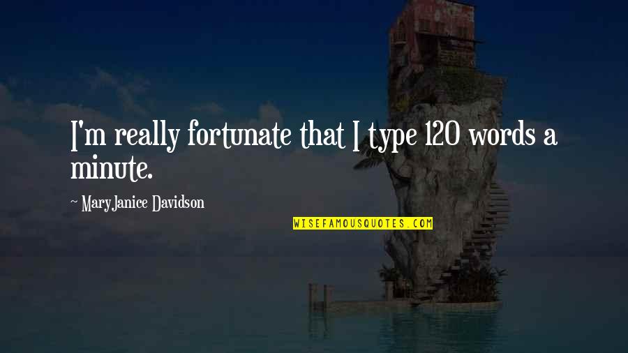 Uhtred Son Quotes By MaryJanice Davidson: I'm really fortunate that I type 120 words Uhtred Son Quotes By MaryJanice Davidson: I'm really fortunate that I type 120 words