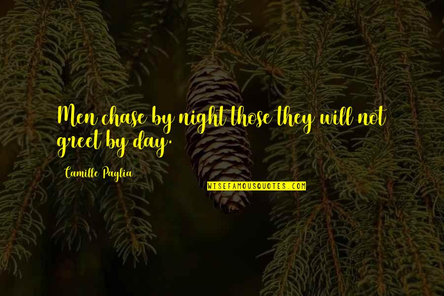 Uhum Good Quotes By Camille Paglia: Men chase by night those they will not Uhum Good Quotes By Camille Paglia: Men chase by night those they will not