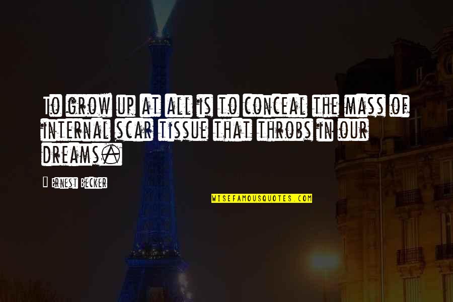 Uhum Good Quotes By Ernest Becker: To grow up at all is to conceal Uhum Good Quotes By Ernest Becker: To grow up at all is to conceal