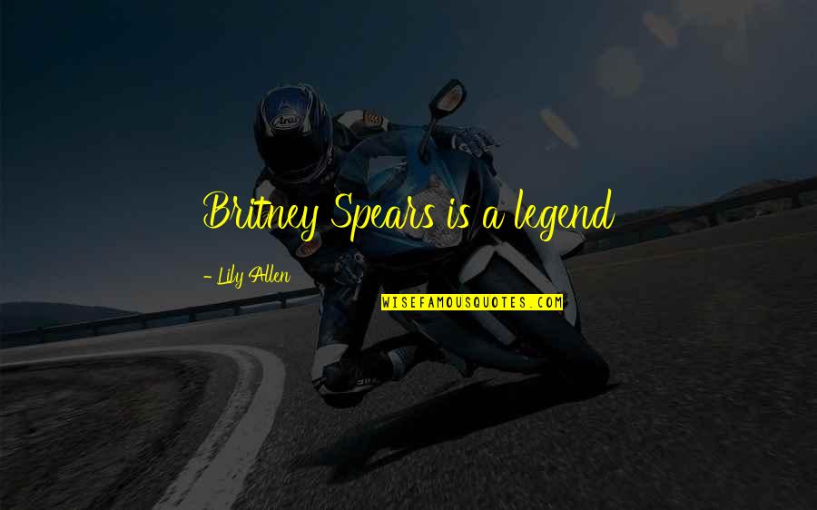 Uhumc Quotes By Lily Allen: Britney Spears is a legend Uhumc Quotes By Lily Allen: Britney Spears is a legend