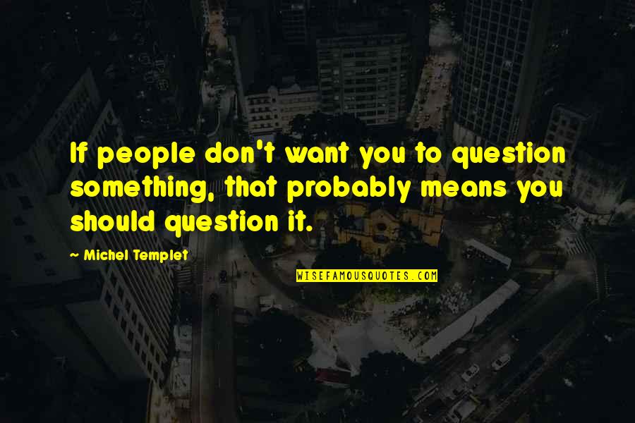 Uhumeeya Quotes By Michel Templet: If people don't want you to question something,
