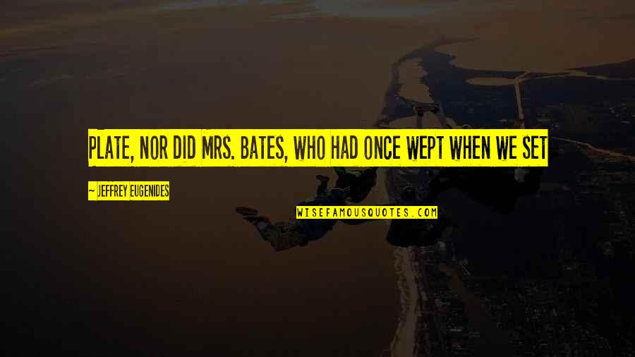 Uighurs People Quotes By Jeffrey Eugenides: Plate, nor did Mrs. Bates, who had once