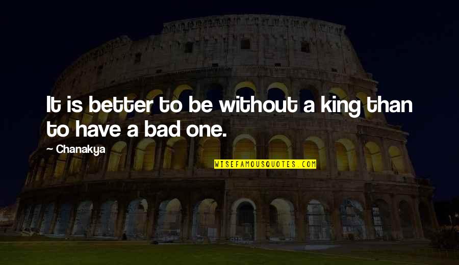 Uihlein Hall Quotes By Chanakya: It is better to be without a king