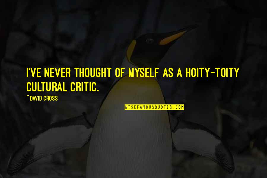 Uijlk Quotes By David Cross: I've never thought of myself as a hoity-toity