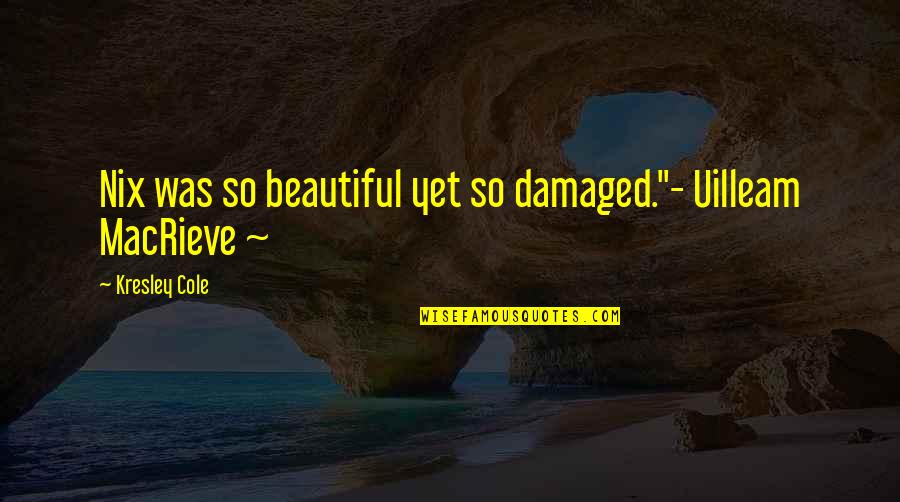 Uilleam Quotes By Kresley Cole: Nix was so beautiful yet so damaged."- Uilleam