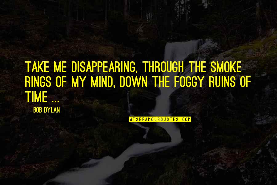 Uilleann Pipes Quotes By Bob Dylan: Take me disappearing, through the smoke rings of