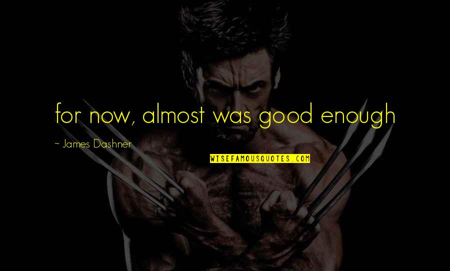 Uilleann Quotes By James Dashner: for now, almost was good enough Uilleann Quotes By James Dashner: for now, almost was good enough