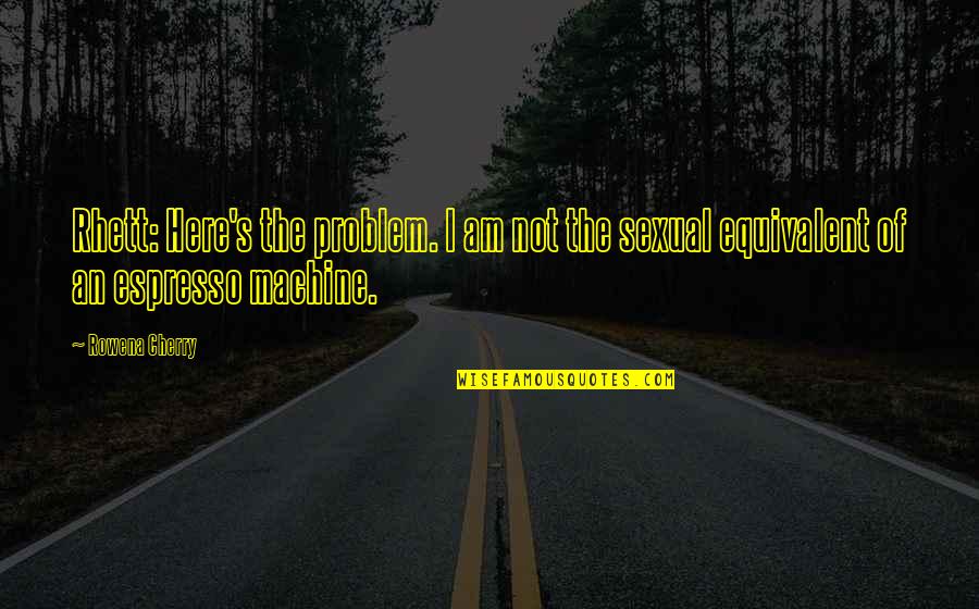 Uimitoarea Quotes By Rowena Cherry: Rhett: Here's the problem. I am not the