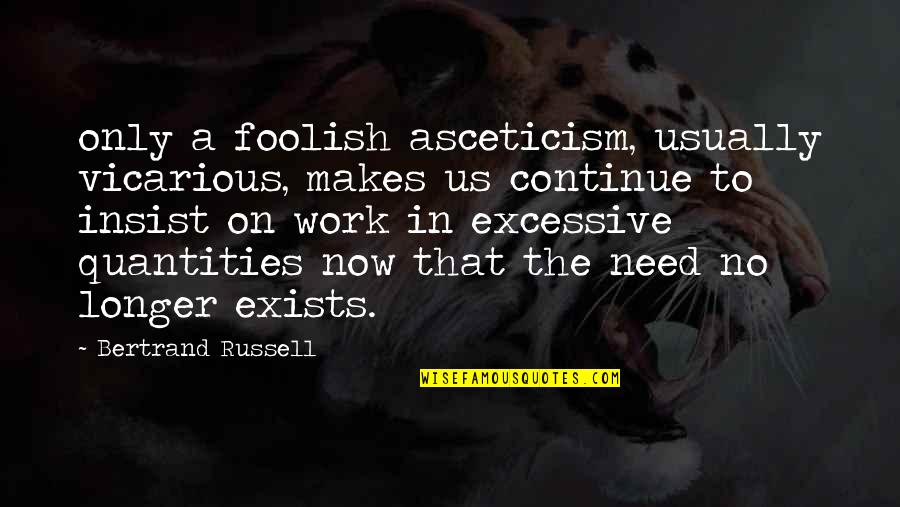 Uinsure Quote Quotes By Bertrand Russell: only a foolish asceticism, usually vicarious, makes us Uinsure Quote Quotes By Bertrand Russell: only a foolish asceticism, usually vicarious, makes us