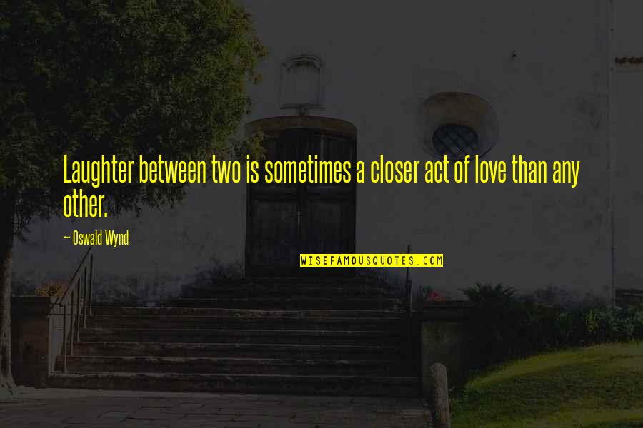 Uinsure Reviews Quotes By Oswald Wynd: Laughter between two is sometimes a closer act