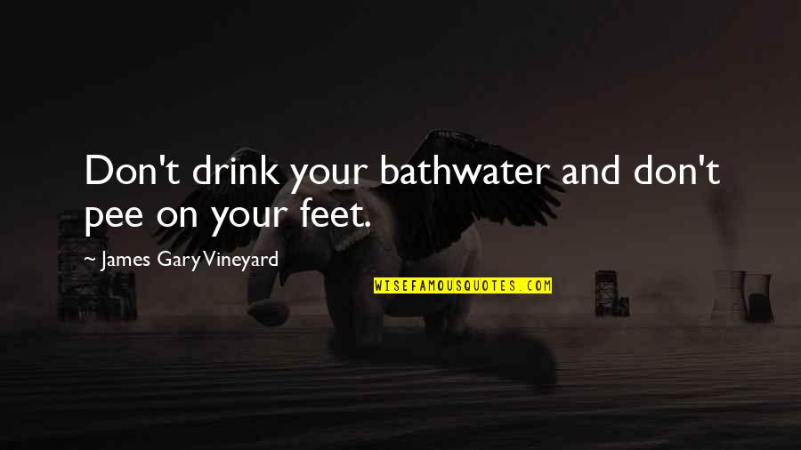 Uiris Viana Quotes By James Gary Vineyard: Don't drink your bathwater and don't pee on