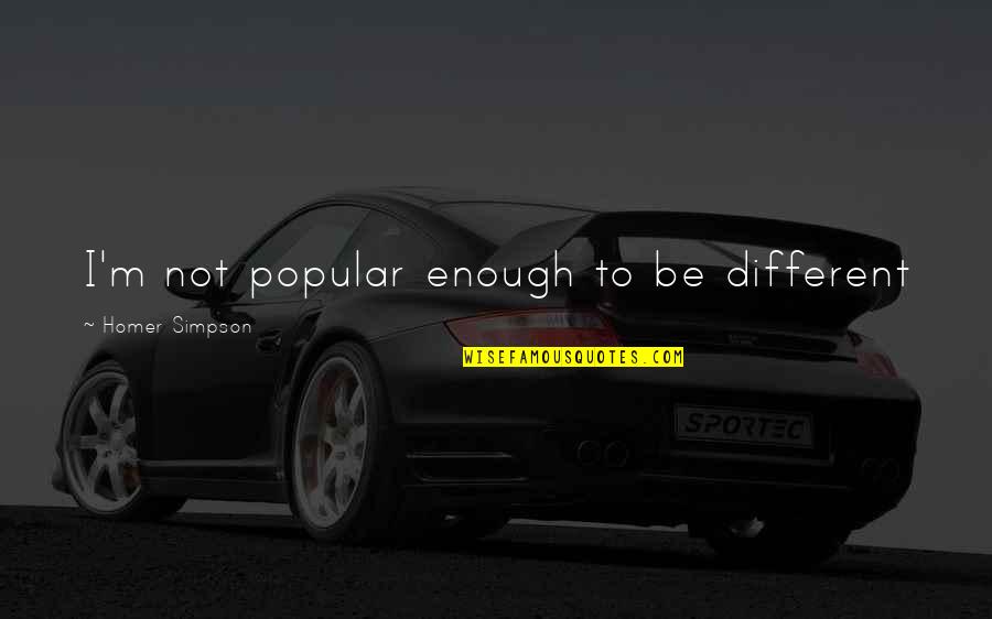 Uisce Gaeltacht Quotes By Homer Simpson: I'm not popular enough to be different Uisce Gaeltacht Quotes By Homer Simpson: I'm not popular enough to be different