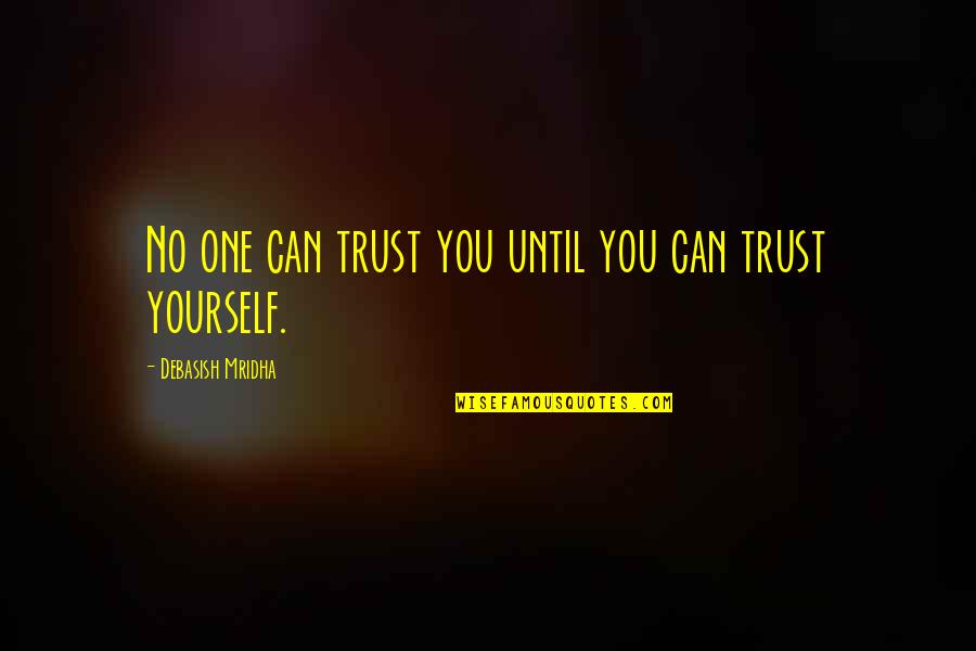 Uisd Quotes By Debasish Mridha: No one can trust you until you can Uisd Quotes By Debasish Mridha: No one can trust you until you can
