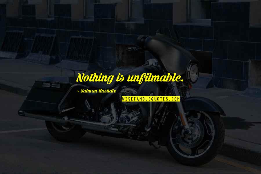 Uistinu Ili Quotes By Salman Rushdie: Nothing is unfilmable. Uistinu Ili Quotes By Salman Rushdie: Nothing is unfilmable.