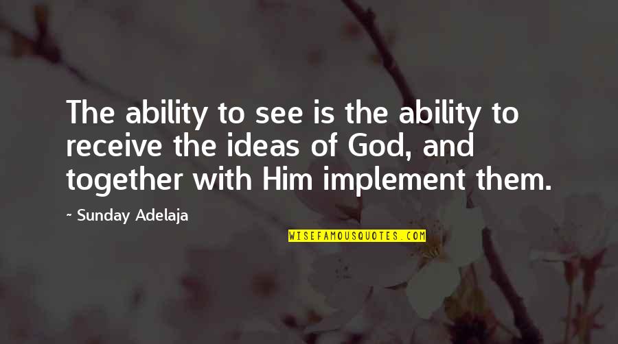 Uit Elkaar Gaan Quotes By Sunday Adelaja: The ability to see is the ability to