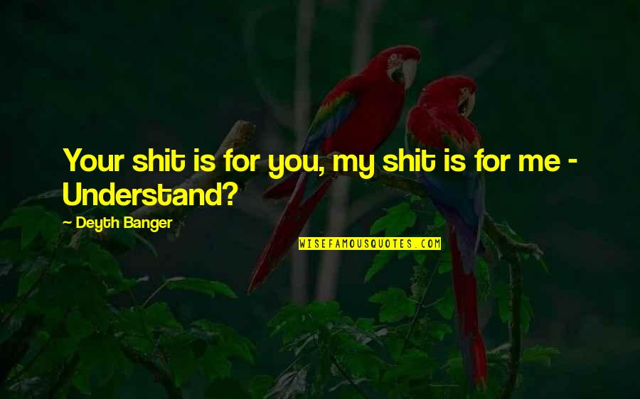 Uit Elkaar Quotes By Deyth Banger: Your shit is for you, my shit is Uit Elkaar Quotes By Deyth Banger: Your shit is for you, my shit is