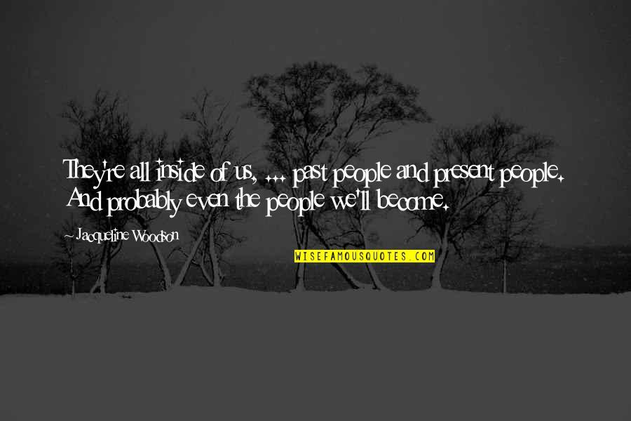 Uit Elkaar Quotes By Jacqueline Woodson: They're all inside of us, ... past people Uit Elkaar Quotes By Jacqueline Woodson: They're all inside of us, ... past people