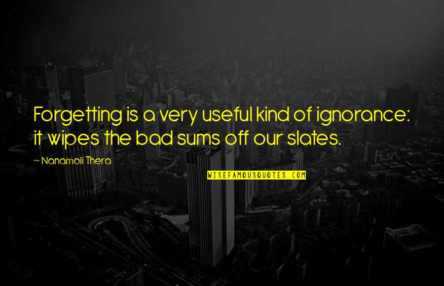 Uit Elkaar Quotes By Nanamoli Thera: Forgetting is a very useful kind of ignorance: Uit Elkaar Quotes By Nanamoli Thera: Forgetting is a very useful kind of ignorance: