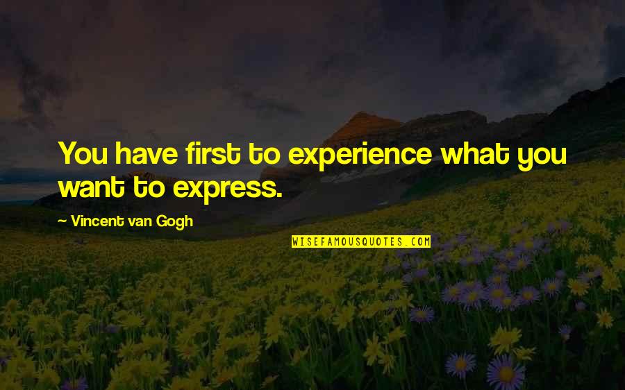 Uit Elkaar Quotes By Vincent Van Gogh: You have first to experience what you want Uit Elkaar Quotes By Vincent Van Gogh: You have first to experience what you want