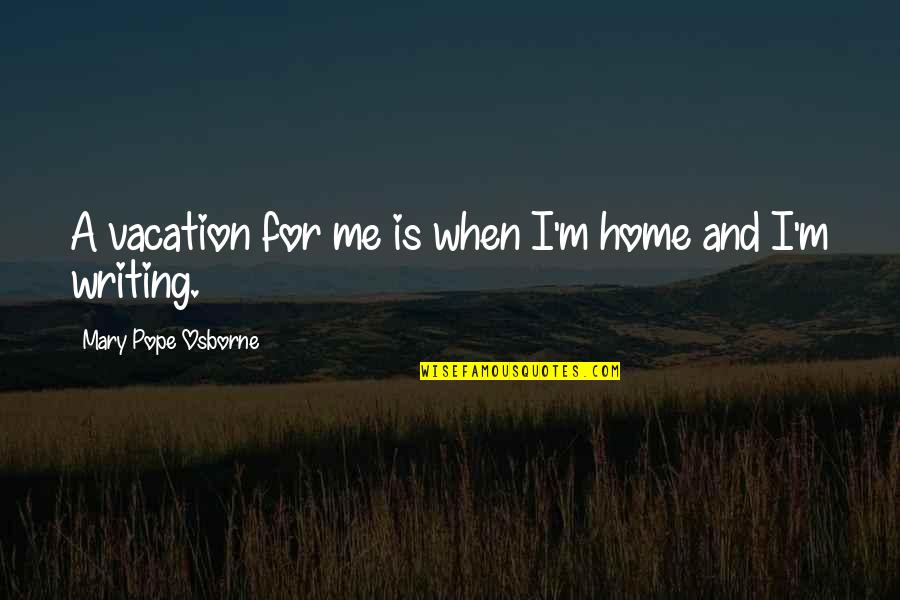 Uit Quotes By Mary Pope Osborne: A vacation for me is when I'm home Uit Quotes By Mary Pope Osborne: A vacation for me is when I'm home