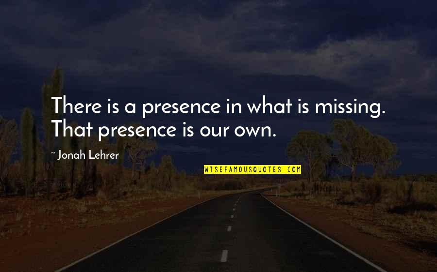 Uitbouw Apeldoorn Quotes By Jonah Lehrer: There is a presence in what is missing.