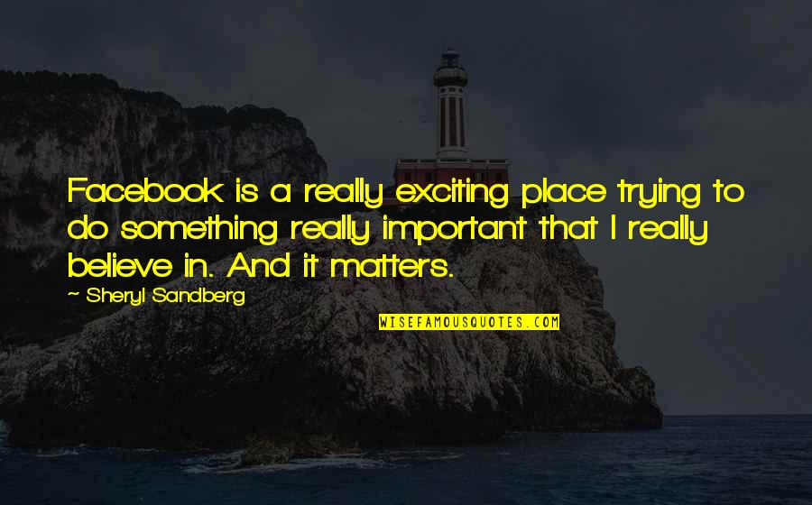 Uitbreiden Synoniem Quotes By Sheryl Sandberg: Facebook is a really exciting place trying to Uitbreiden Synoniem Quotes By Sheryl Sandberg: Facebook is a really exciting place trying to