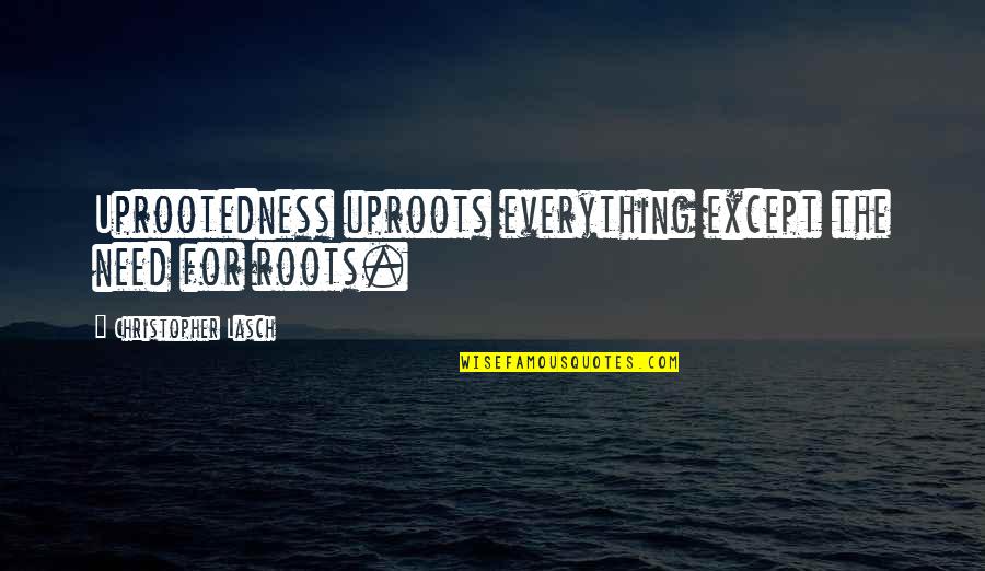 Uitbreiden Vertaling Quotes By Christopher Lasch: Uprootedness uproots everything except the need for roots.
