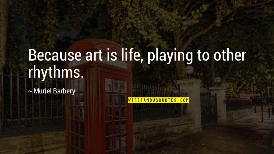 Uitdaging Synoniemen Quotes By Muriel Barbery: Because art is life, playing to other rhythms.